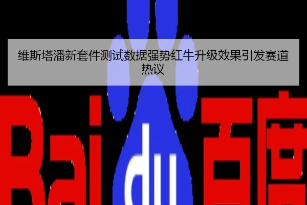 维斯塔潘新套件测试数据强势红牛升级效果引发赛道热议